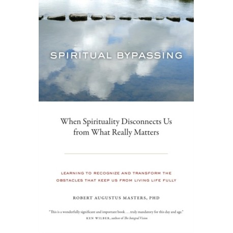 Spiritual Bypassing: When Spirituality Disconnects Us from What Really Matters