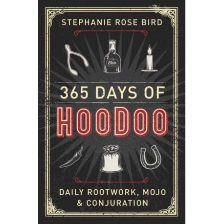 365 Days of Hoodoo: Daily Rootwork, Mojo, and Conjuration