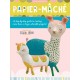 Papier Mache: A step-by-step guide to creating more than a dozen adorable projects!