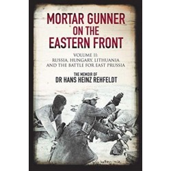 Mortar Gunner on the Eastern Front: Volume II: Russia, Hungary Lithuania, and the battle for East Prussia