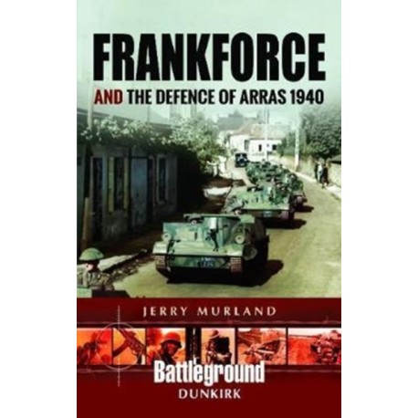 Frankforce and the Defence of Arras 1940