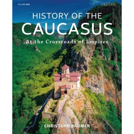 History of the Caucasus: Volume 1: At the Crossroads of Empires