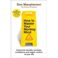 How to Master Your Monkey Mind: Overcome anxiety, increase confidence and regain control of your life