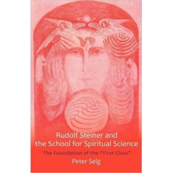 Rudolf Steiner and the School for Spiritual Science: The Foundation of the "First Class"