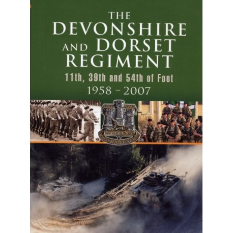 The Devonshire and Dorset Regiment: 11th, 29th and 54th of Foot 1958-2007: 11th, 29th and 54th of Foot 1958 - 2007