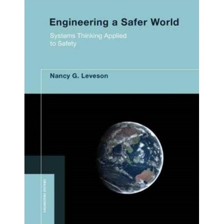 Engineering a Safer World: Systems Thinking Applied to Safety