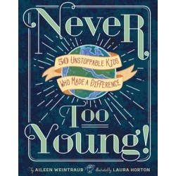 Never Too Young!: 50 Unstoppable Kids Who Made a Difference