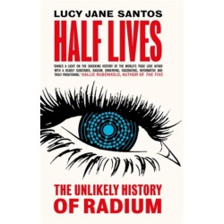 Half Lives: The Unlikely History of Radium