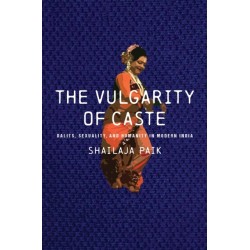 The Vulgarity of Caste: Dalits, Sexuality, and Humanity in Modern India