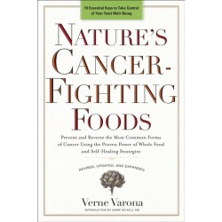 Nature's Cancer-Fighting Foods: Prevent and Reverse the Most Common Forms of Cancer Using the Proven Power of Whole Food and Self-Healing Strategies