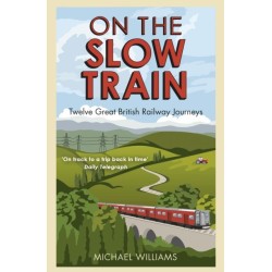 On The Slow Train: Twelve Great British Railway Journeys