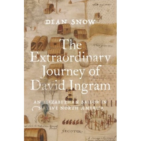The Extraordinary Journey of David Ingram: An Elizabethan Sailor in Native North America