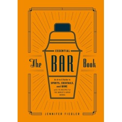 The Essential Bar Book: An A-to-Z Guide to Spirits, Cocktails, and Wine, with 115 Recipes for the World's Great Drinks