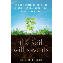 The Soil Will Save Us: How Scientists, Farmers, and Foodies Are Healing the Soil to Save the Planet