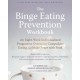 The Binge Eating Prevention Workbook: An Eight-Week Individualized Program to Overcome Compulsive Eating and Make Peace with Food