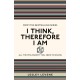 I Think, Therefore I Am: All the Philosophy You Need to Know