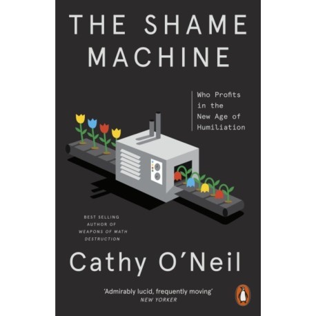 The Shame Machine: Who Profits in the New Age of Humiliation