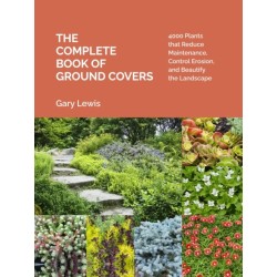 The Complete Book of Ground Covers: 4000 Plants that Reduce Maintenance, Control Erosion, and Beautify the Landscape