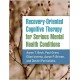 Recovery-Oriented Cognitive Therapy for Serious Mental Health Conditions