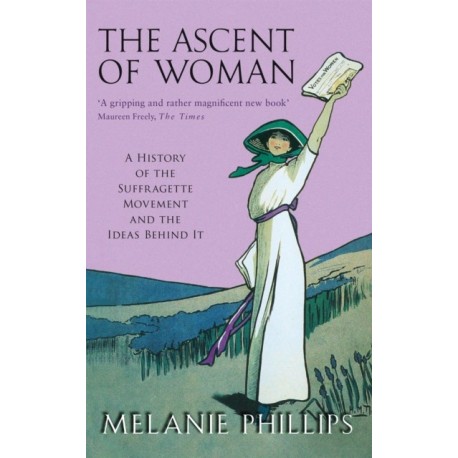 The Ascent Of Woman: A History of the Suffragette Movement