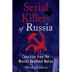 Serial Killers of Russia: Case Files from the World's Deadliest Nation