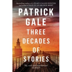 Three Decades of Stories: A unique collection of Patrick Gale's dark, moving, often witty and eccentric stories combined in one volume