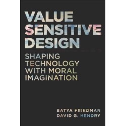 Value Sensitive Design: Shaping Technology with Moral Imagination