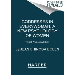 Goddesses in Everywoman: Thirtieth Anniversary Edition: Powerful Archetypes in Women's Lives