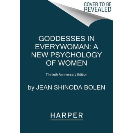 Goddesses in Everywoman: Thirtieth Anniversary Edition: Powerful Archetypes in Women's Lives