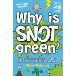 Why is Snot Green?: And Other Extremely Important Questions (and Answers) from the Science Museum