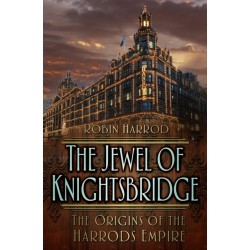 The Jewel of Knightsbridge: The Origins of the Harrods Empire