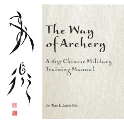 The Way of Archery: A 1637 Chinese Military Training Manual: A 1637 Chinese Military Training Manual