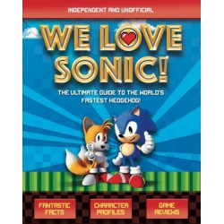 We Love Sonic! (Independent and Unofficial): The ultimate guide to the world's fastest hedgehog