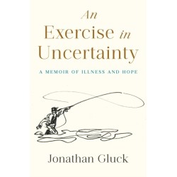 Exercise in Uncertainty, An: A Memoir of Illness and Hope