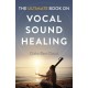 Ultimate Book on Vocal Sound Healing, The