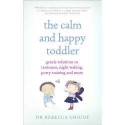 The Calm and Happy Toddler: Gentle Solutions to Tantrums, Night Waking, Potty Training and More