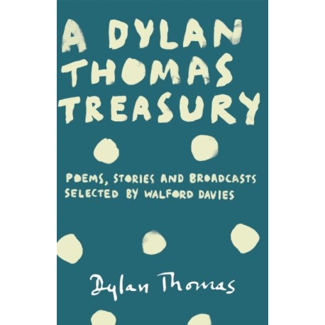 A Dylan Thomas Treasury: Poems, Stories and Broadcasts. Selected by Walford Davies