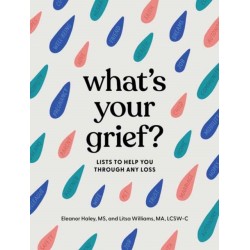 What's Your Grief?: Lists to Help You Through Any Loss