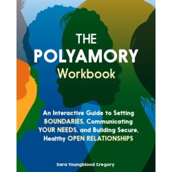 The Polyamory Workbook: An Interactive Guide to Setting Boundaries, Communicating Your Needs, and Building Secure, Healthy Open Relationships