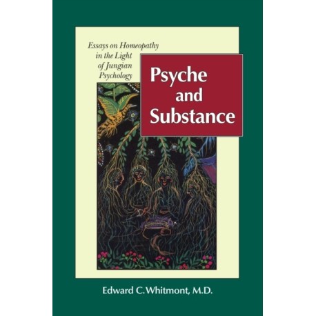 Psyche and Substance: Essays on Homeopathy in the Light of Jungian Psychology