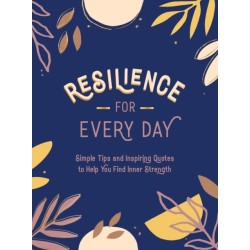 Resilience for Every Day: Simple Tips and Inspiring Quotes to Help You Find Inner Strength