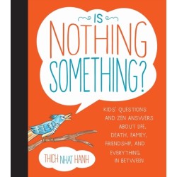 Is Nothing Something?: Kids' Questions and Zen Answers About Life, Death, Family, Friendship, and Everything in Between