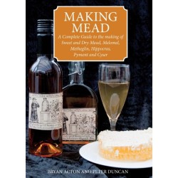 Making Mead: A Complete Guide to the making of Sweet and Dry Mead, Melomel, Metheglin, Hippocras, Pyment and Cyser