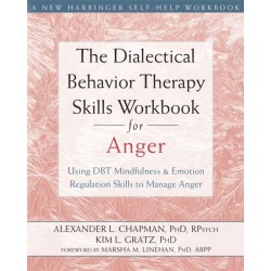 The Dialectical Behavior Therapy Skills Workbook for Anger: Using DBT Mindfulness and Emotion Regulation Skills to Manage Anger