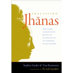 Practicing the Jhanas: Traditional Concentration Meditation as Presented by the Venerable Pa Auk Sayadaw