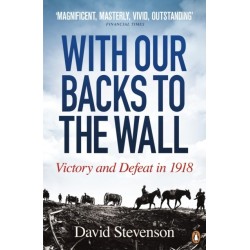 With Our Backs to the Wall: Victory and Defeat in 1918