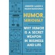 Humor, Seriously: Why Humor Is a Secret Weapon in Business and Life (And how anyone can harness it. Even you.)