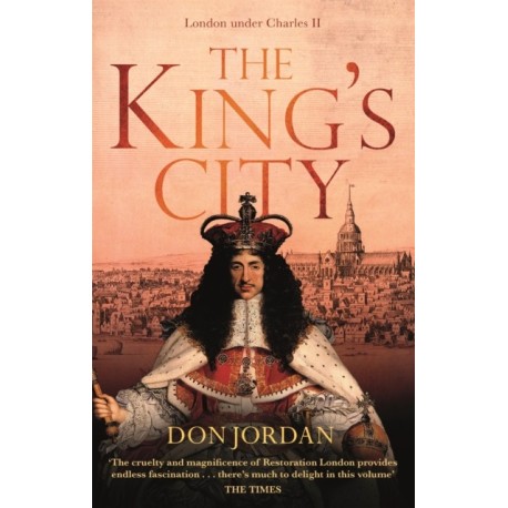 The King's City: London under Charles II: A city that transformed a nation – and created modern Britain