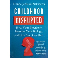 Childhood Disrupted: How Your Biography Becomes Your Biology, and How You Can Heal