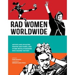 Rad Women Worldwide: Artists and Athletes, Pirates and Punks, and Other Revolutionaries Who Shaped History